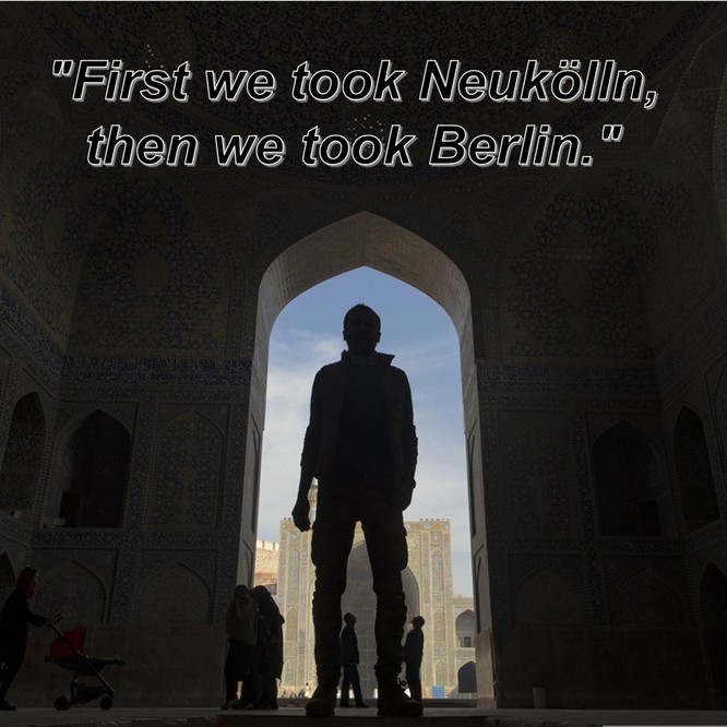„First we took Neukölln, then we took Berlin.“